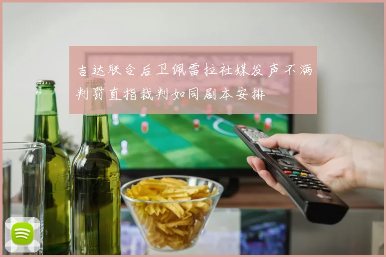 吉达联合后卫佩雷拉社媒发声不满判罚直指裁判如同剧本安排