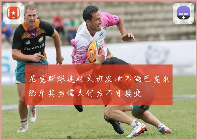 尼克斯球迷对文班发泄不满巴克利怒斥其为懦夫行为不可接受